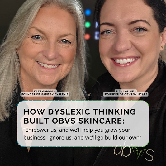 Dyslexic entrepreneur Sian Louise shares how dyslexic thinking built Obvs Skincare — turning challenges into creativity, clarity, and business success.